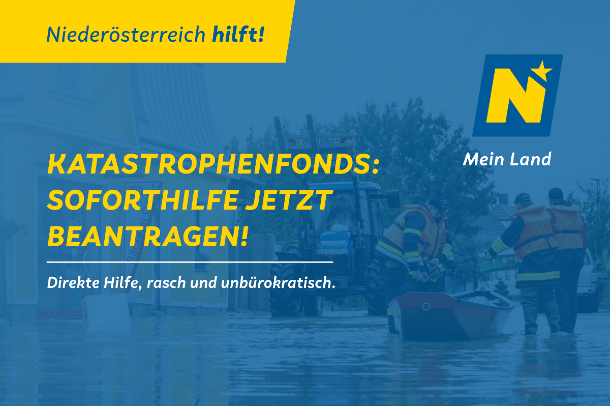 Niederösterreich hilft & informiert! Katastrophenhilfen: Soforthilfe NÖ und Hilfe des Bundes! Aufstocung des Katastrophenfonds durch den Bund auf bis zu 1 Mrd Euro. Zur Soforthilfe des Landes NÖ gibt es Unterstützung des Bundes. Rasch und unbürokratisch.