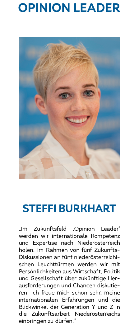 Steffi Burkhart: Im Zukunftsfeld Opinion Leader werden wir internationale Kompetenz und Expertise nach Niederösterreich holen. Im Rahmen von fünf Zukunfts-Diskussionen an fünf niederöstereichischen Leuchttürmen werden wir 